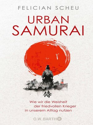 cover image of Urban Samurai. Wie wir die Weisheit der friedvollen Krieger in unserem Alltag nutzen